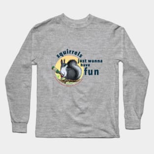 Squirrels just wanna have fun Long Sleeve T-Shirt